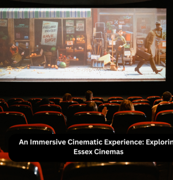 An Immersive Cinematic Experience: Exploring Essex Cinemas