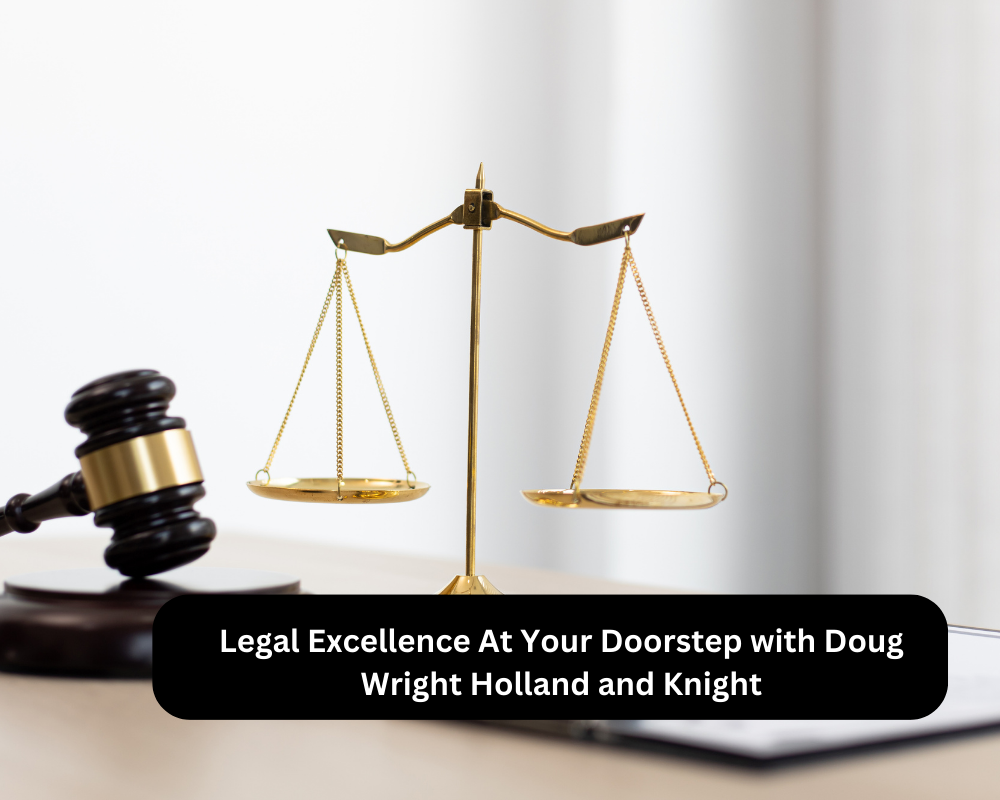 Legal Excellence At Your Doorstep with Doug Wright Holland and Knight
