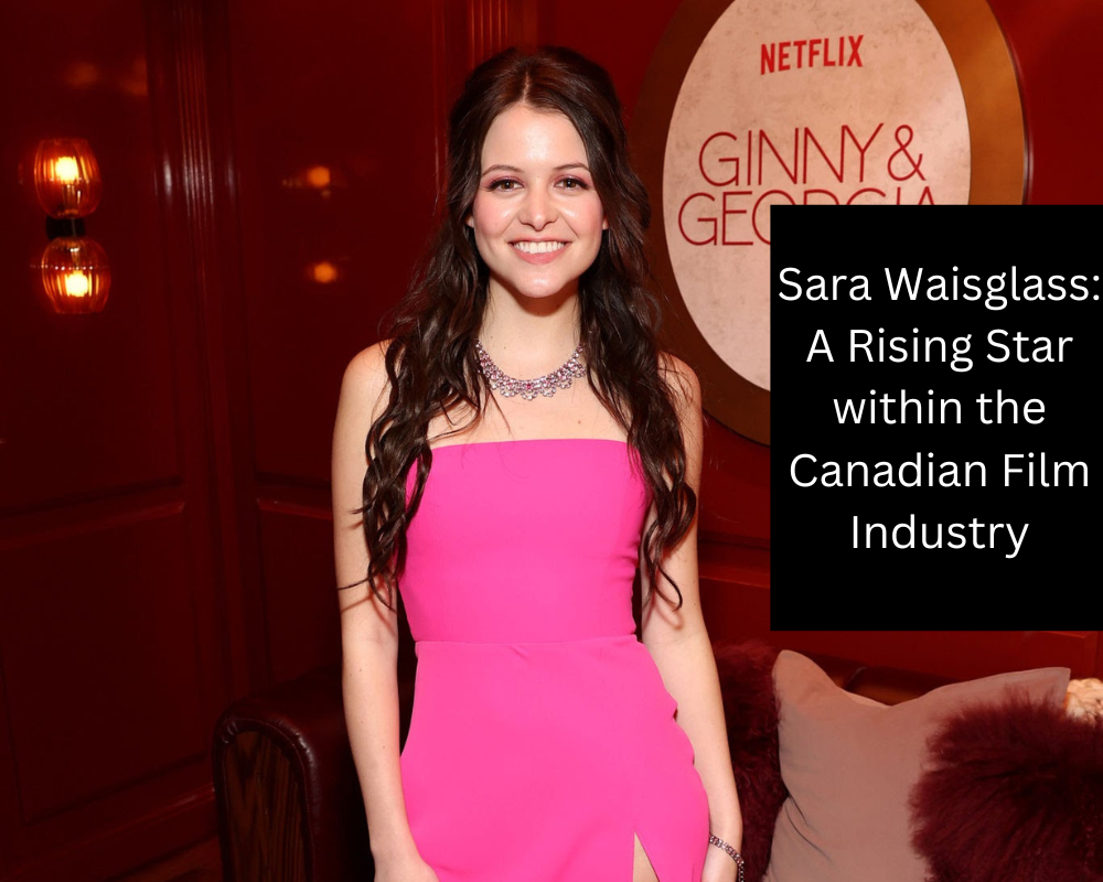Sara Waisglass: A Rising Star within the Canadian Film Industry