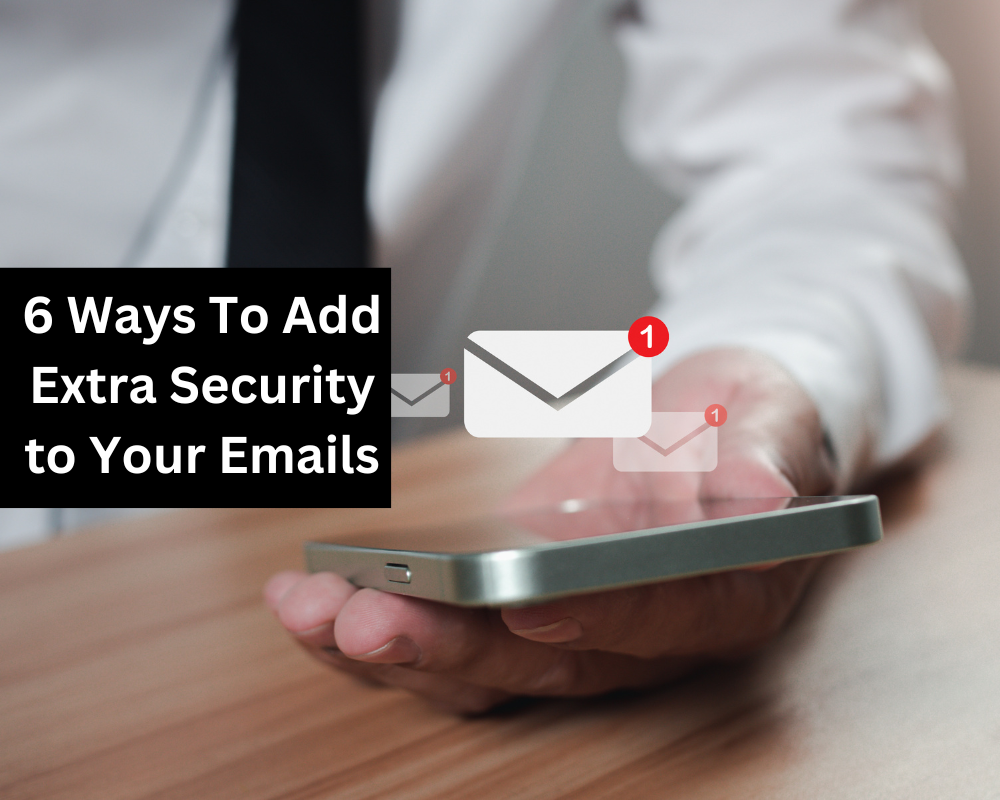 6 Ways To Add Extra Security to Your Emails