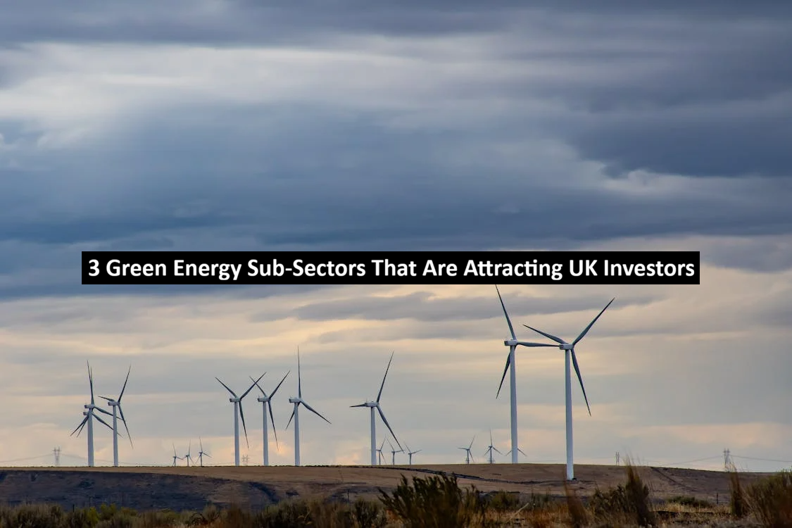 3 Green Energy Sub-Sectors That Are Attracting UK Investors