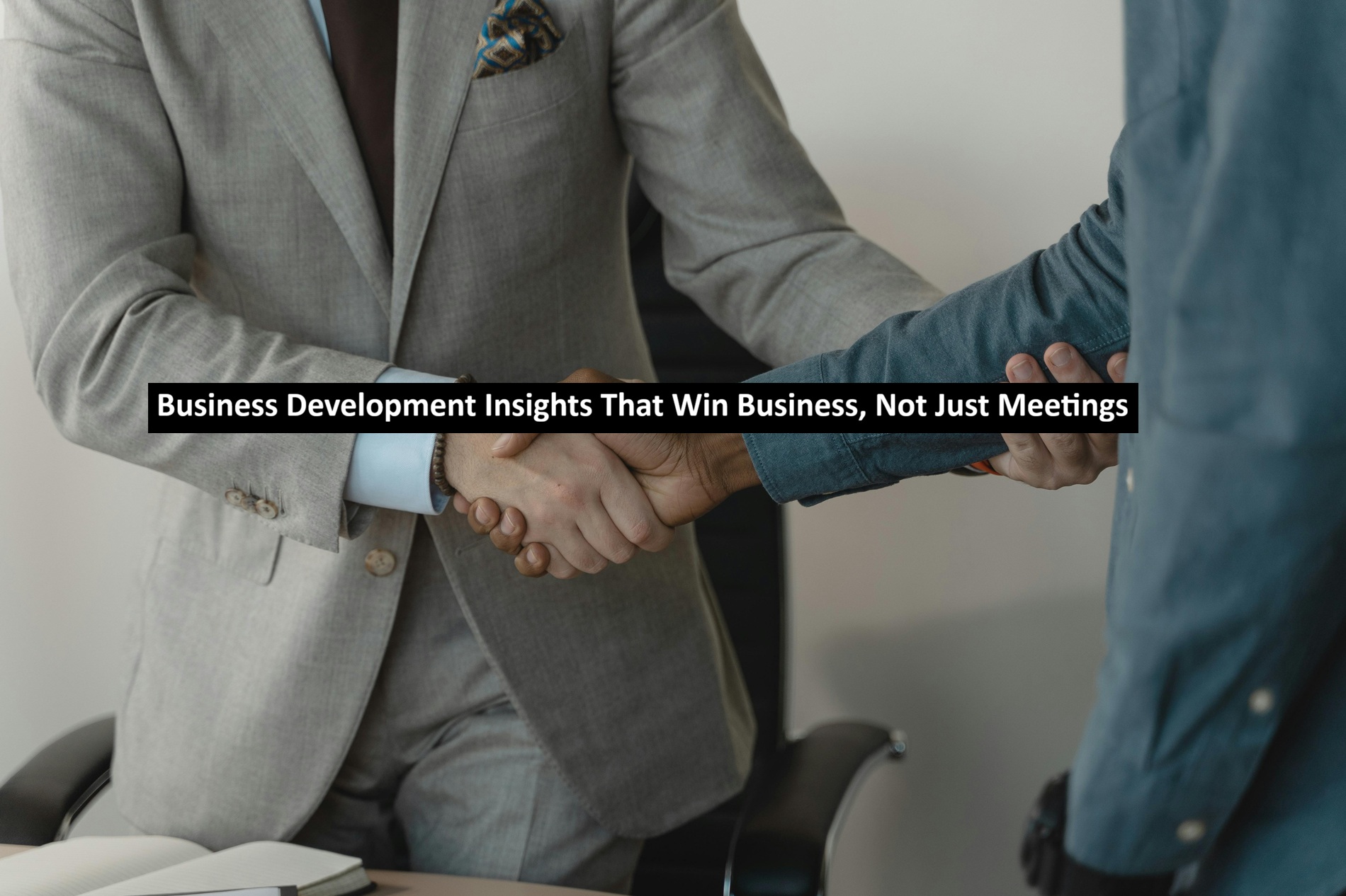 Business Development Insights That Win Business, Not Just Meetings